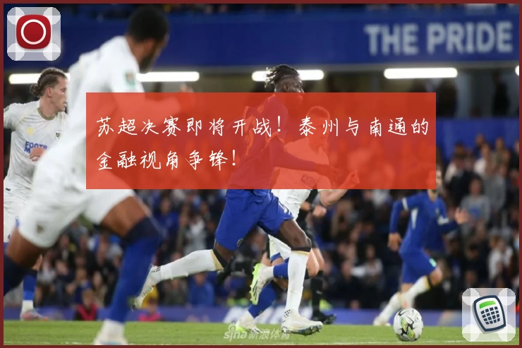 苏超决赛即将开战！泰州与南通的金融视角争锋！