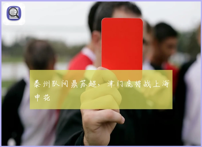 泰州队问鼎苏超，津门虎将战上海申花