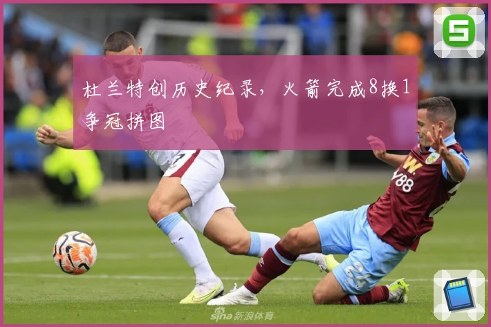 杜兰特创历史纪录，火箭完成8换1争冠拼图